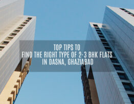 Top Tips to Find the Right Type of 2-3 BHK Flats in Dasna, Ghaziabad