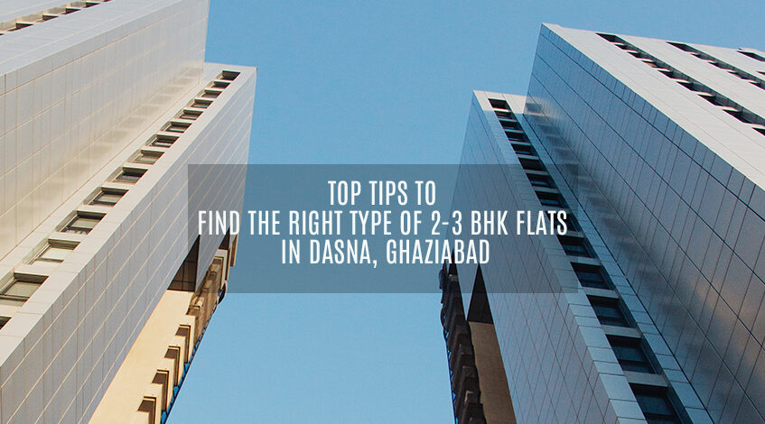 Top Tips to Find the Right Type of 2-3 BHK Flats in Dasna, Ghaziabad