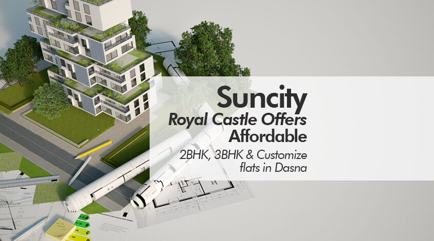 Suncity Royal Castle Offers Affordable 2BHK, 3BHK & Customize flats in Dasna